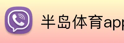 半岛体育app下载 - 官方手机版入口
